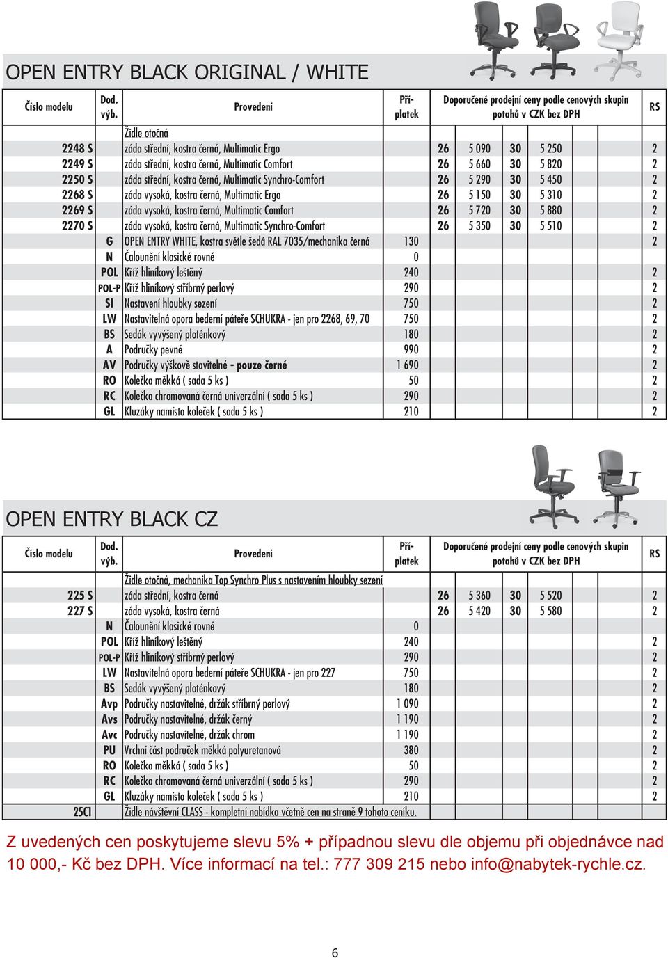 záda vysoká, kostra černá, Multimatic Synchro-Comfort 26 5 350 30 5 510 2 G OPEN ENTRY WHITE, kostra světle šedá RAL 7035/mechanika černá 130 2 N Čalounění klasické rovné 0 POL Kříž hliníkový leštěný