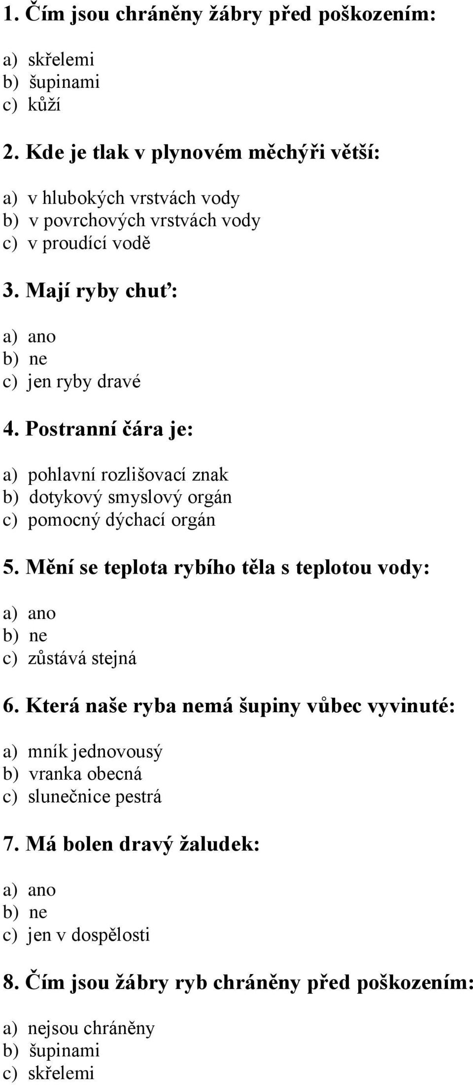 Postranní čára je: a) pohlavní rozlišovací znak b) dotykový smyslový orgán c) pomocný dýchací orgán 5.