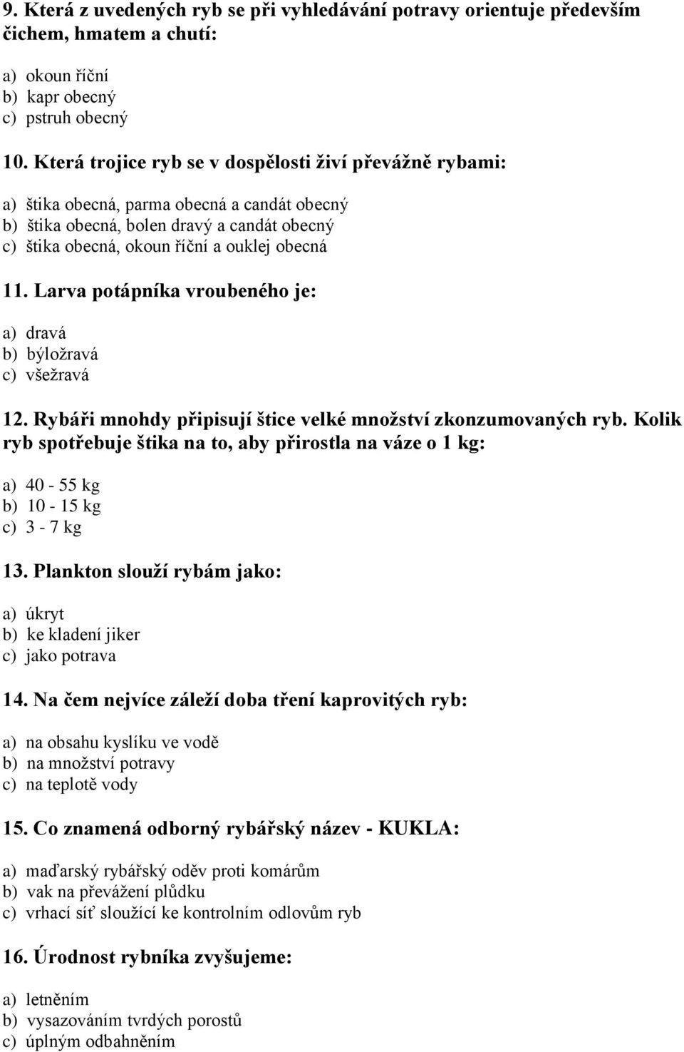 Larva potápníka vroubeného je: a) dravá b) býložravá c) všežravá 12. Rybáři mnohdy připisují štice velké množství zkonzumovaných ryb.