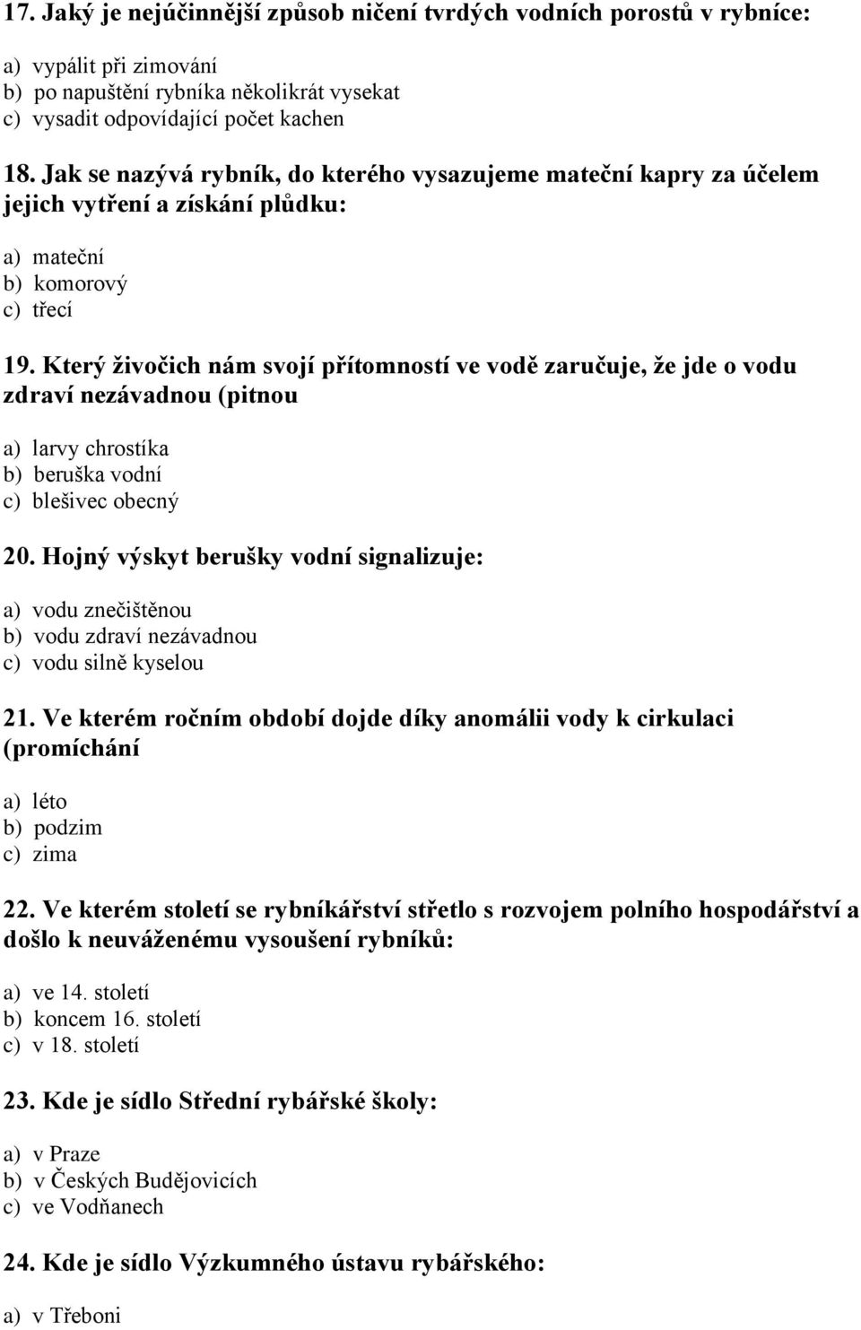 Který živočich nám svojí přítomností ve vodě zaručuje, že jde o vodu zdraví nezávadnou (pitnou a) larvy chrostíka b) beruška vodní c) blešivec obecný 20.