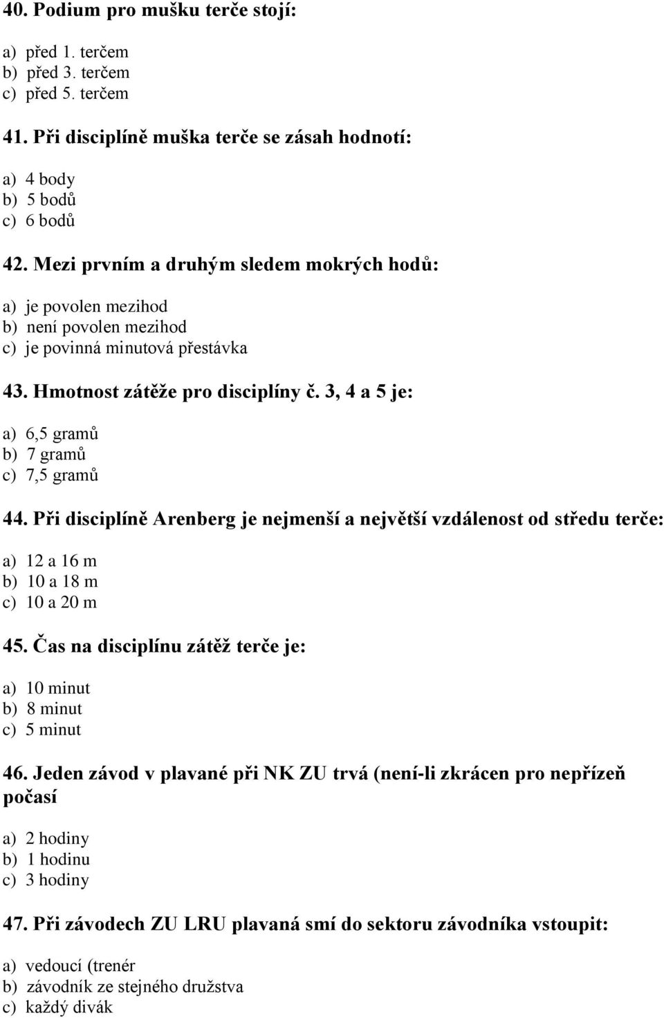 3, 4 a 5 je: a) 6,5 gramů b) 7 gramů c) 7,5 gramů 44. Při disciplíně Arenberg je nejmenší a největší vzdálenost od středu terče: a) 12 a 16 m b) 10 a 18 m c) 10 a 20 m 45.