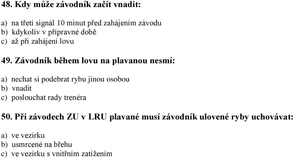 Závodník během lovu na plavanou nesmí: a) nechat si podebrat rybu jinou osobou b) vnadit c)