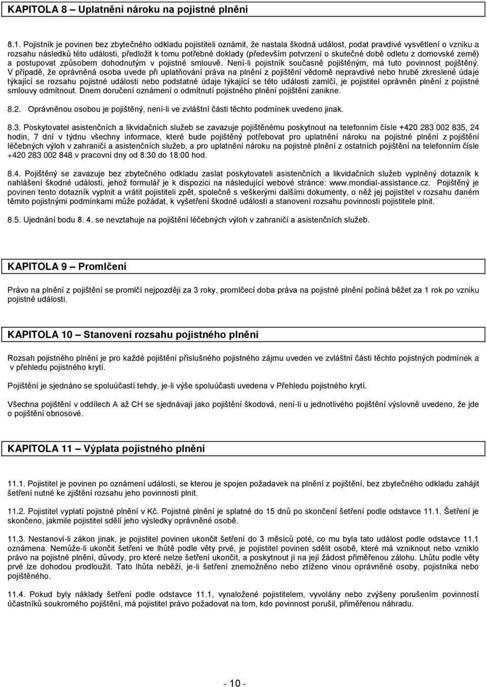 (především potvrzení o skutečné době odletu z domovské země) a postupovat způsobem dohodnutým v pojistné smlouvě. Není-li pojistník současně pojištěným, má tuto povinnost pojištěný.