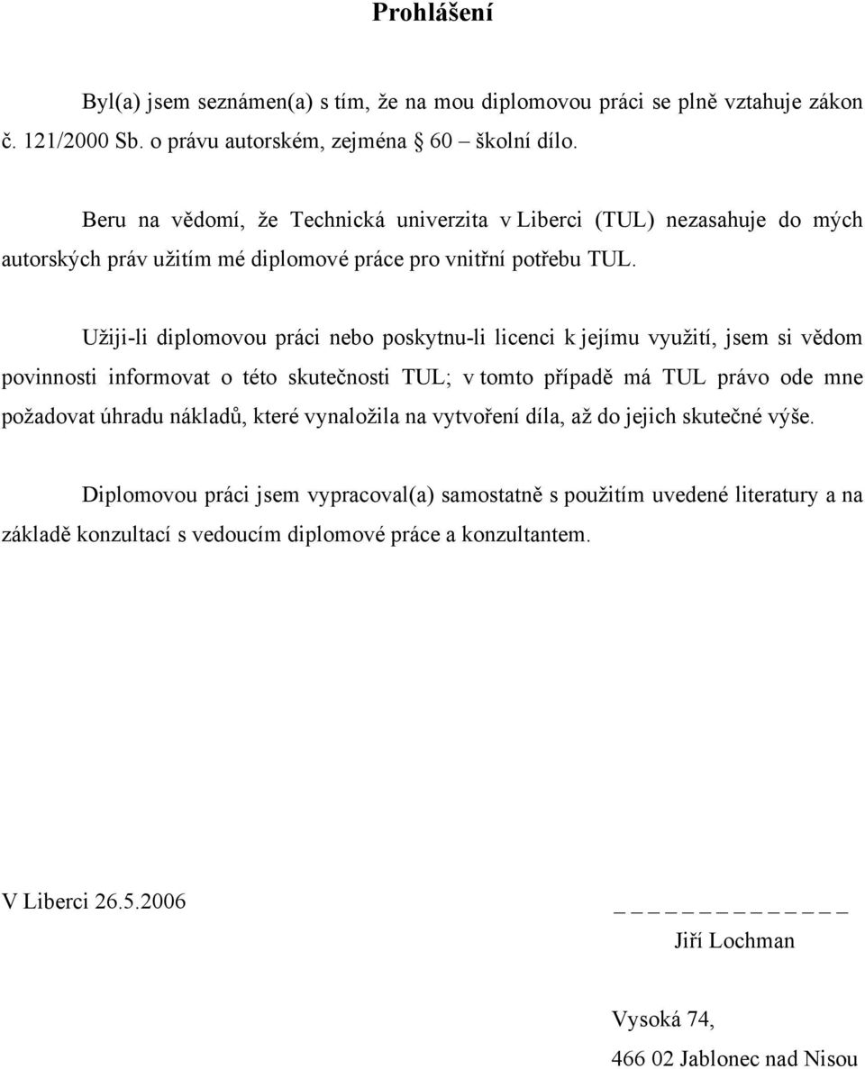 Užiji-li diplomovou práci nebo poskytnu-li licenci k jejímu využití, jsem si vědom povinnosti informovat o této skutečnosti TUL; v tomto případě má TUL právo ode mne požadovat úhradu