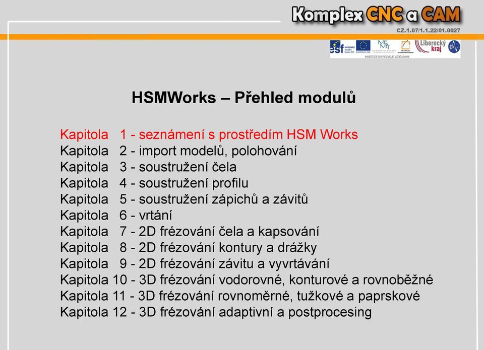 frézování čela a kapsování Kapitola 8-2D frézování kontury a drážky Kapitola 9-2D frézování závitu a vyvrtávání Kapitola 10-3D