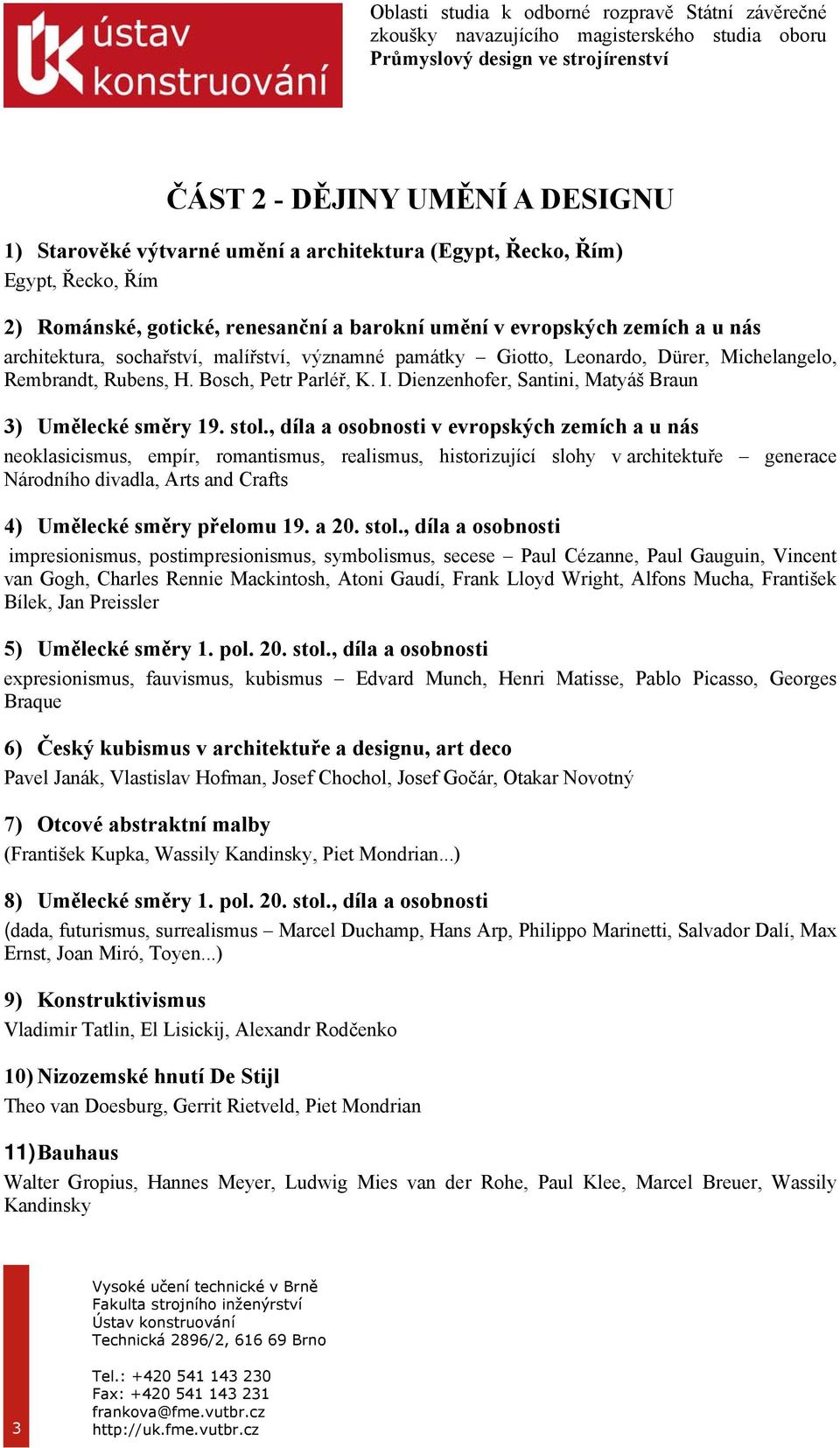 stol., díla a osobnosti v evropských zemích a u nás neoklasicismus, empír, romantismus, realismus, historizující slohy v architektuře generace Národního divadla, Arts and Crafts 4) Umělecké směry