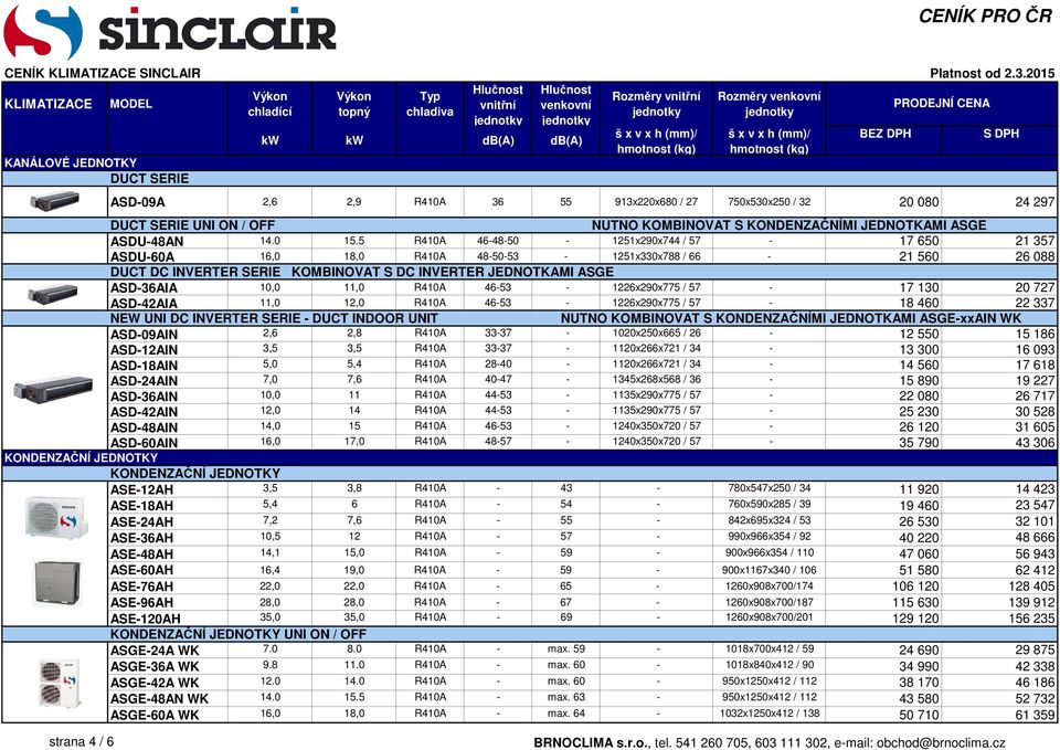 R410A 46-53 - 1226x290x775 / 57-17 130 20 727 ASD-42AIA 11,0 12,0 R410A 46-53 - 1226x290x775 / 57-18 460 22 337 NEW UNI DC INVERTER SERIE - DUCT INDOOR UNIT NUTNO KOMBINOVAT S KONDENZAČNÍMI