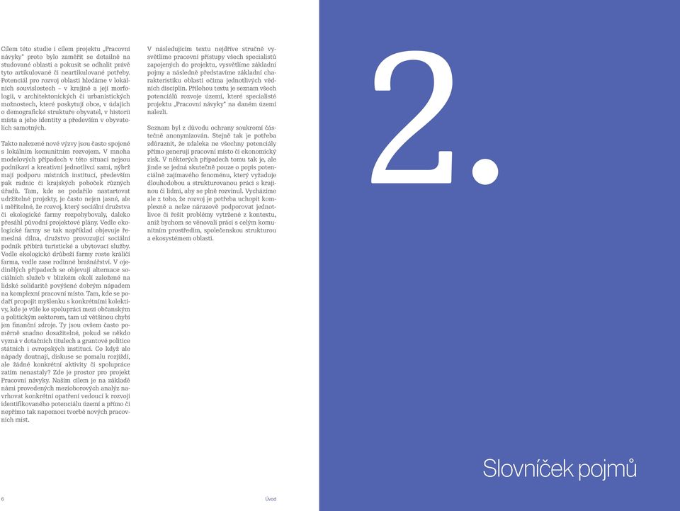 obyvatel, v historii místa a jeho identity a především v obyvatelích samotných. Takto nalezené nové výzvy jsou často spojené s lokálním komunitním rozvojem.