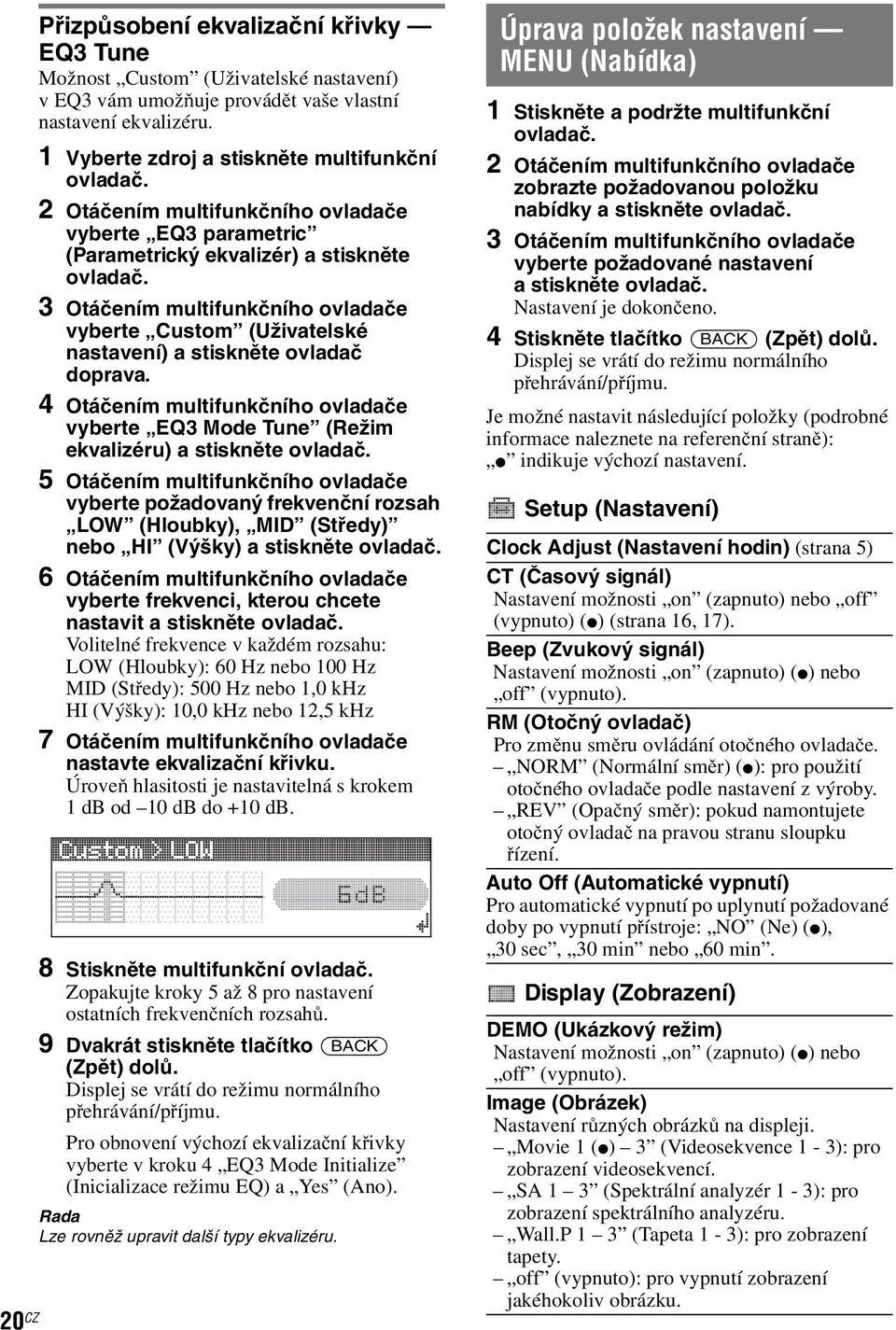 3 Otáčením multifunkčního ovladače vyberte Custom (Uživatelské nastavení) a stiskněte ovladač doprava. 4 Otáčením multifunkčního ovladače vyberte EQ3 Mode Tune (Režim ekvalizéru) a stiskněte ovladač.