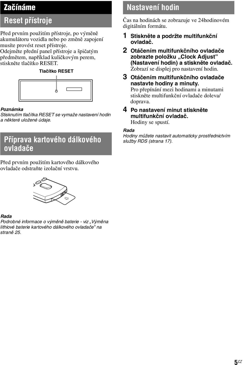 Tlačítko RESET Poznámka Stisknutím tlačítka RESET se vymaže nastavení hodin a některé uložené údaje.