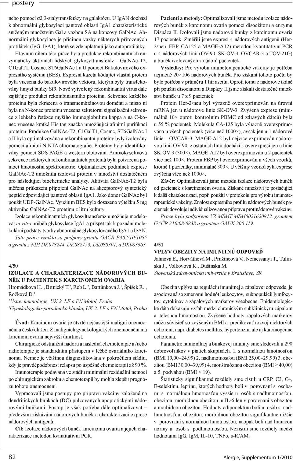 Hlavním cílem této práce byla produkce rekombinantních enzymaticky aktivních lidských glykosyltransferáz GalNAc-T, CGalT, Cosmc, ST6GalNAc I a II pomocí Bakulovirového expresního systému (BES).