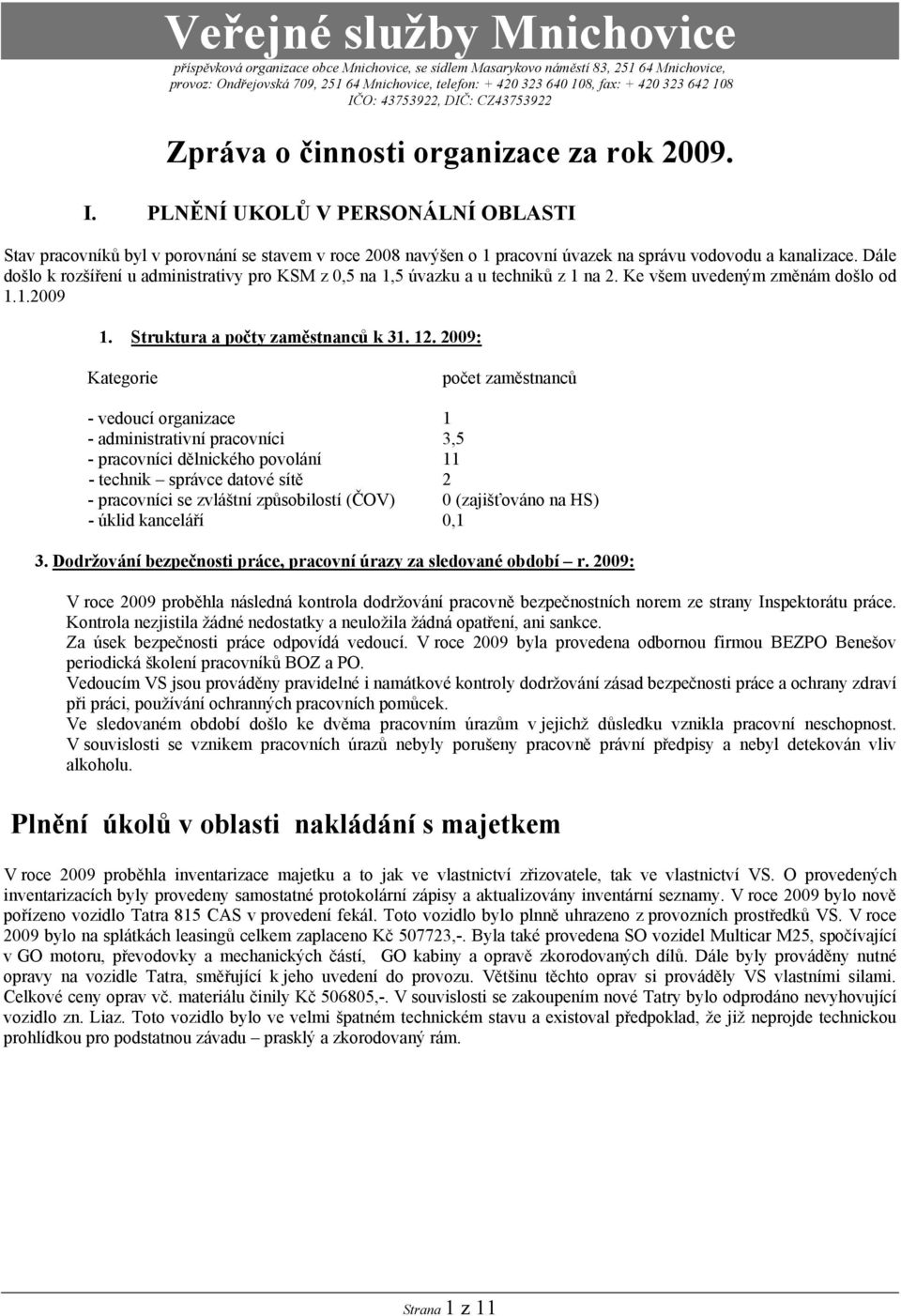 Dále došlo k rozšíření u administrativy pro KSM z 0,5 na 1,5 úvazku a u techniků z 1 na 2. Ke všem uvedeným změnám došlo od 1.1.2009 1. Struktura a počty zaměstnanců k 31. 12.