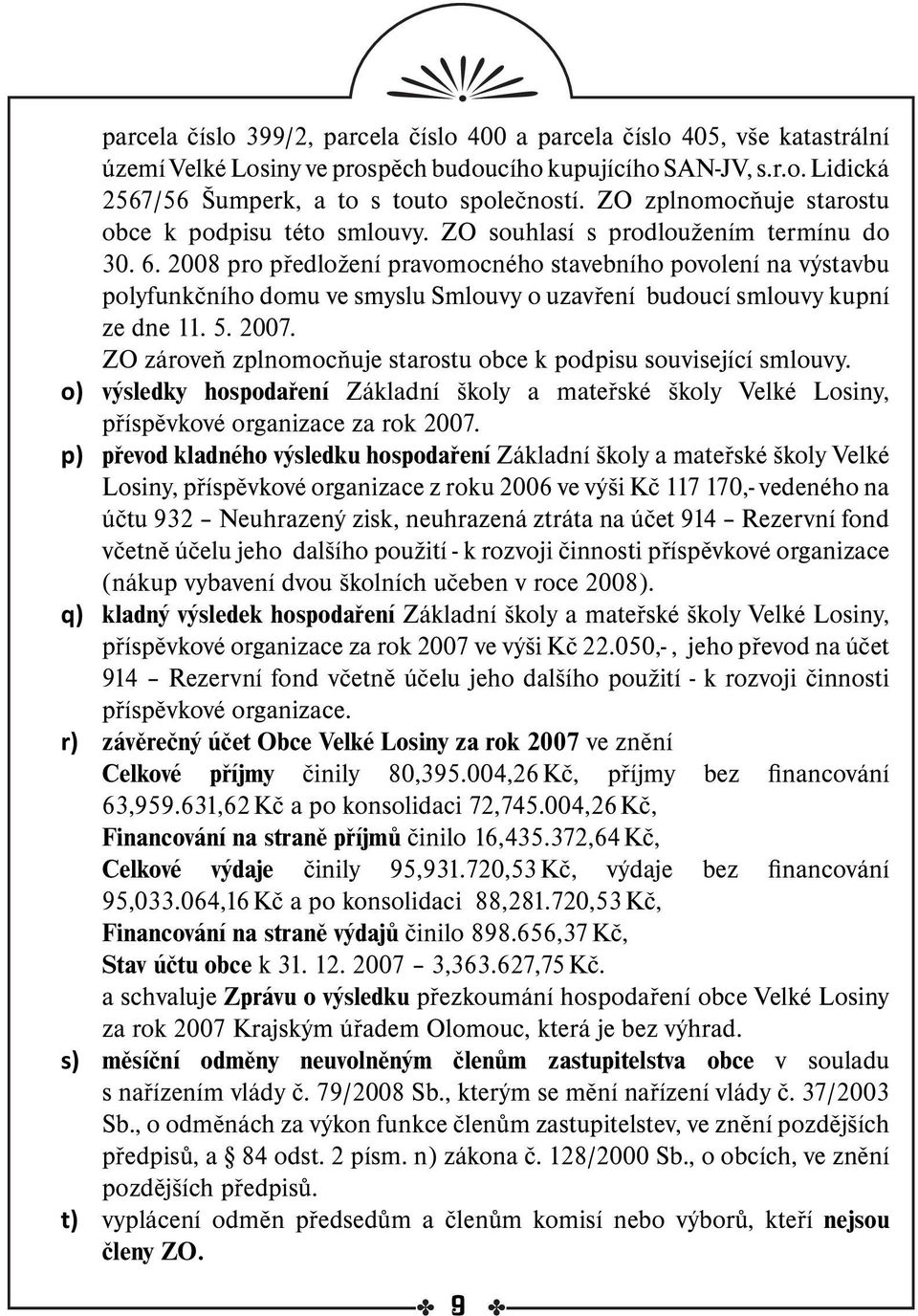 2008 pro předložení pravomocného stavebního povolení na výstavbu polyfunkčního domu ve smyslu Smlouvy o uzavření budoucí smlouvy kupní ze dne 11. 5. 2007.