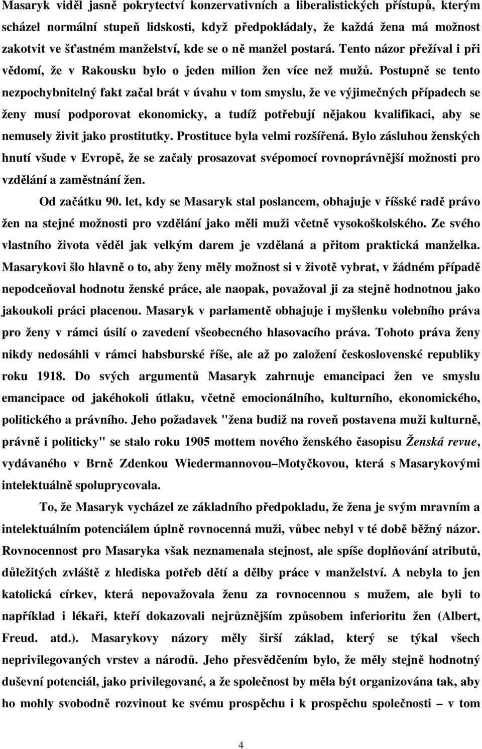 Postupně se tento nezpochybnitelný fakt začal brát v úvahu v tom smyslu, že ve výjimečných případech se ženy musí podporovat ekonomicky, a tudíž potřebují nějakou kvalifikaci, aby se nemusely živit