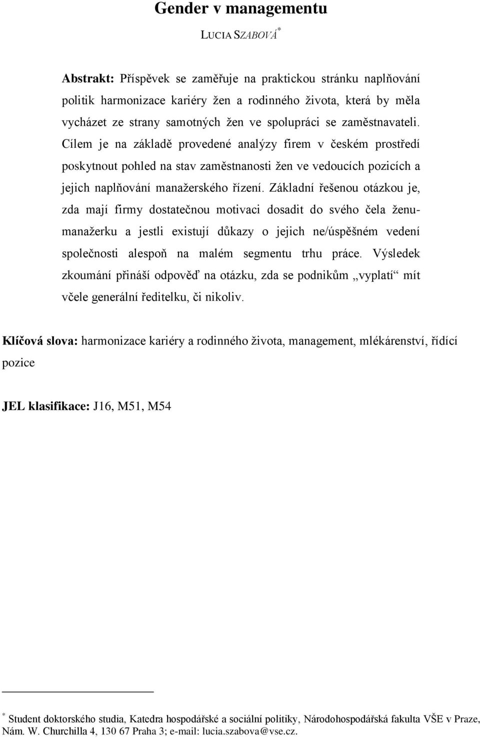 Cílem je na základě provedené analýzy firem v českém prostředí poskytnout pohled na stav zaměstnanosti žen ve vedoucích pozicích a jejich naplňování manažerského řízení.