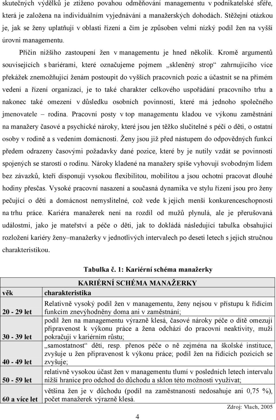 Kromě argumentů souvisejících s bariérami, které označujeme pojmem skleněný strop zahrnujícího více překážek znemožňující ženám postoupit do vyšších pracovních pozic a účastnit se na přímém vedení a