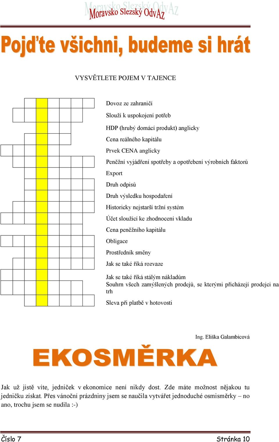 říká rozvaze Jak se také říká stálým nákladům Souhrn všech zamýšlených prodejů, se kterými přicházejí prodejci na trh Sleva při platbě v hotovosti Ing.