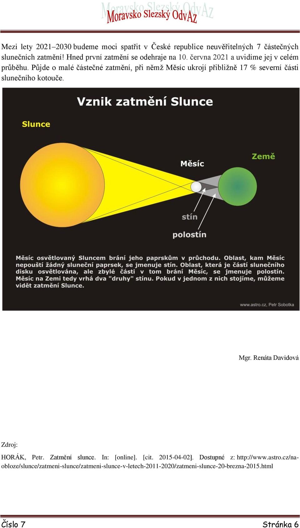 Půjde o malé částečné zatmění, při němž Měsíc ukrojí přibližně 17 % severní části slunečního kotouče. Mgr.