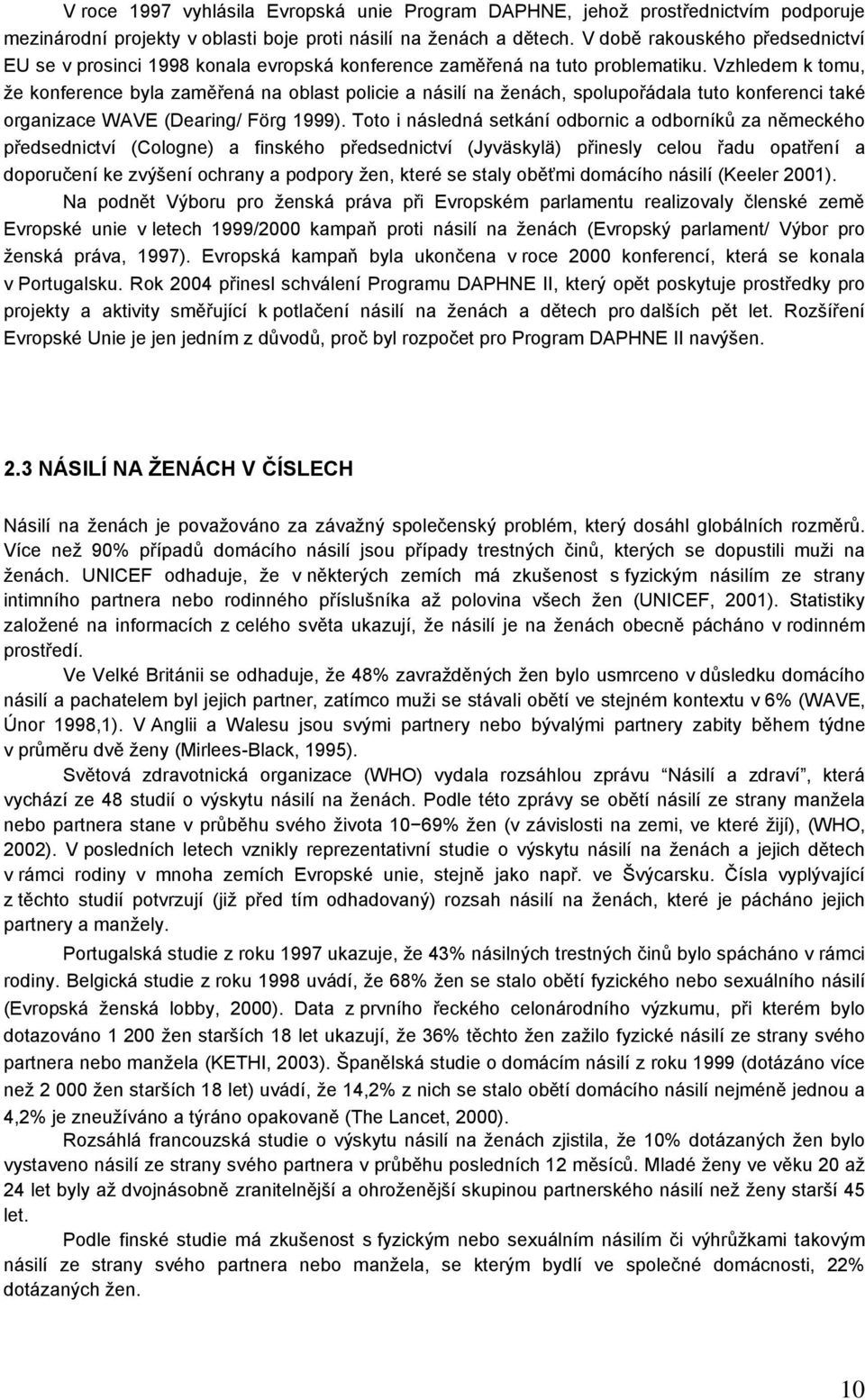 Vzhledem k tomu, že konference byla zaměřená na oblast policie a násilí na ženách, spolupořádala tuto konferenci také organizace WAVE (Dearing/ Förg 1999).