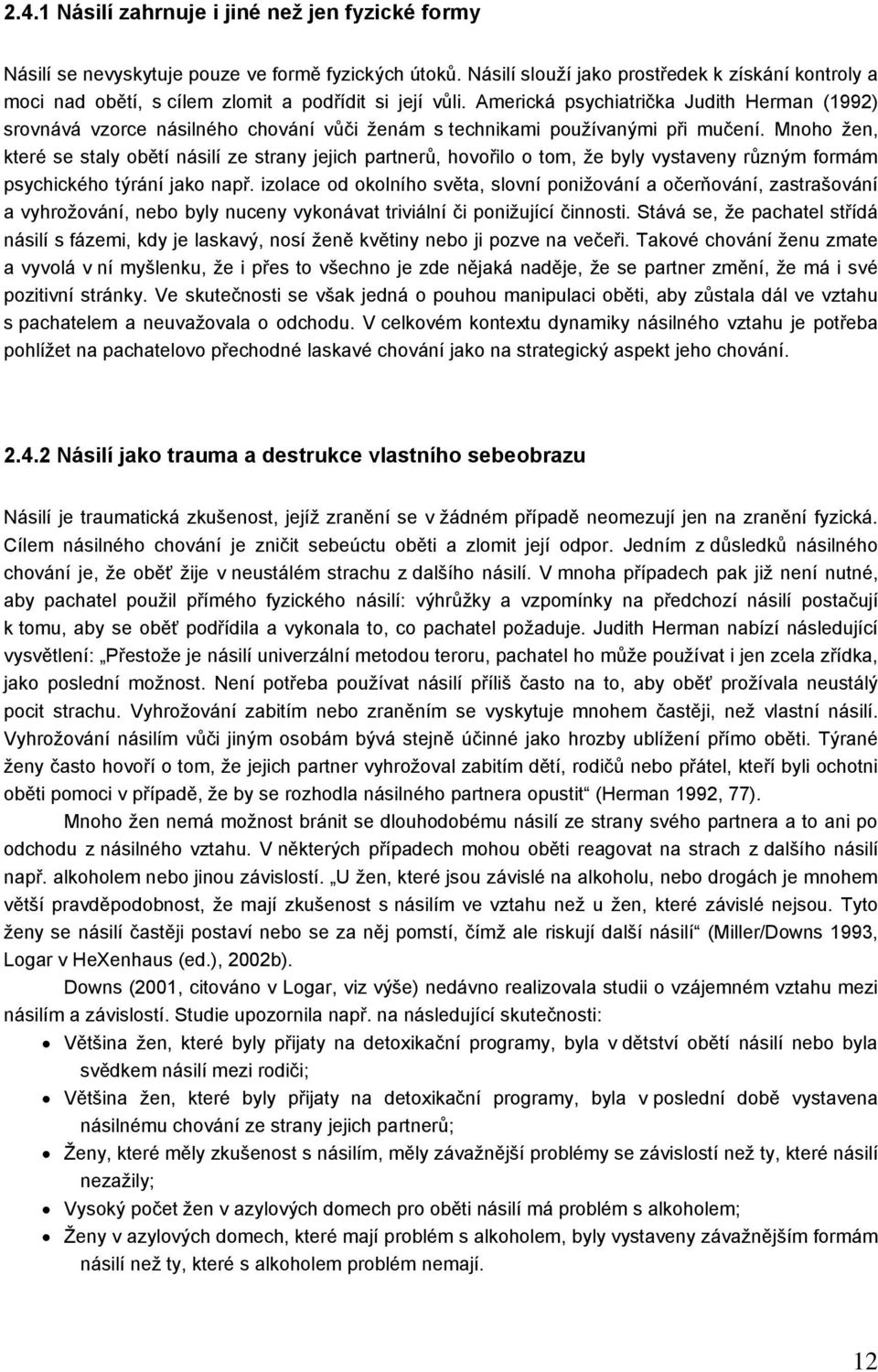 Americká psychiatrička Judith Herman (1992) srovnává vzorce násilného chování vůči ženám s technikami používanými při mučení.