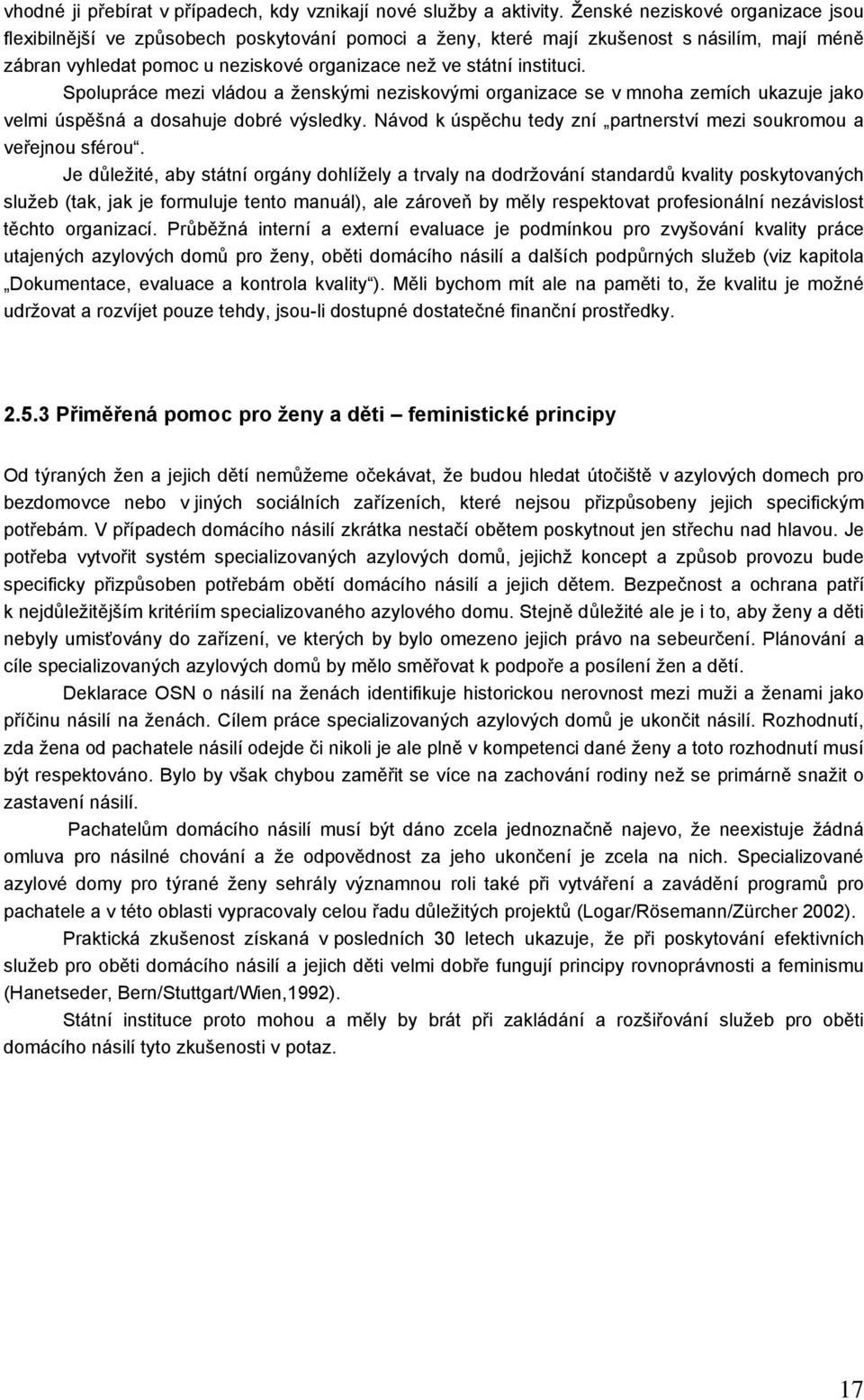 Spolupráce mezi vládou a ženskými neziskovými organizace se v mnoha zemích ukazuje jako velmi úspěšná a dosahuje dobré výsledky. Návod k úspěchu tedy zní partnerství mezi soukromou a veřejnou sférou.