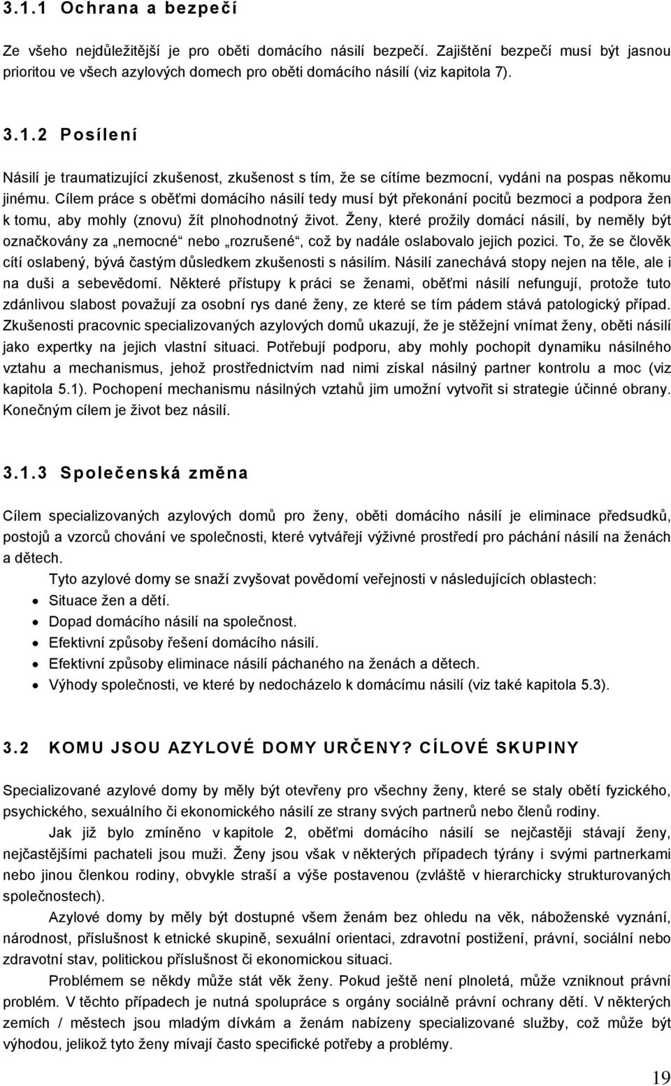 Cílem práce s oběťmi domácího násilí tedy musí být překonání pocitů bezmoci a podpora žen k tomu, aby mohly (znovu) žít plnohodnotný život.