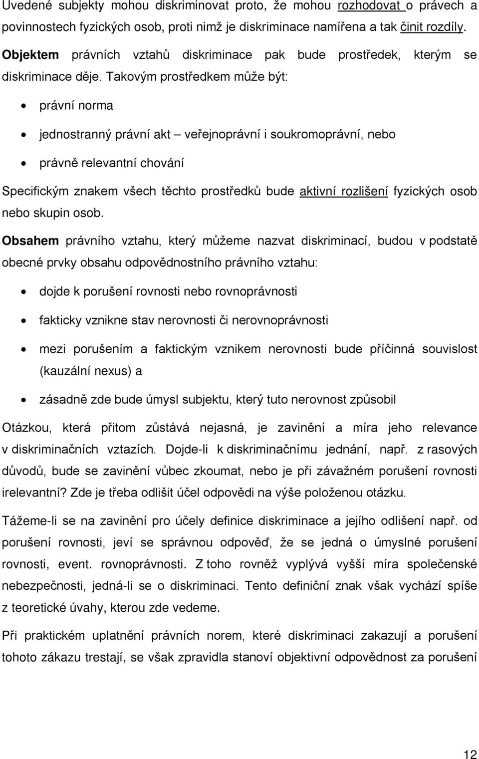 Takovým prostředkem může být: právní norma jednostranný právní akt veřejnoprávní i soukromoprávní, nebo právně relevantní chování Specifickým znakem všech těchto prostředků bude aktivní rozlišení