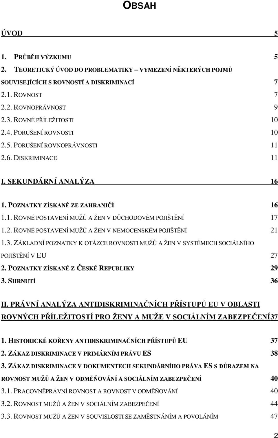 3. ZÁKLADNÍ POZNATKY K OTÁZCE ROVNOSTI MUŽŮ A ŽEN V SYSTÉMECH SOCIÁLNÍHO POJIŠTĚNÍ V EU 27 2. POZNATKY ZÍSKANÉ Z ČESKÉ REPUBLIKY 29 3. SHRNUTÍ 36 II.