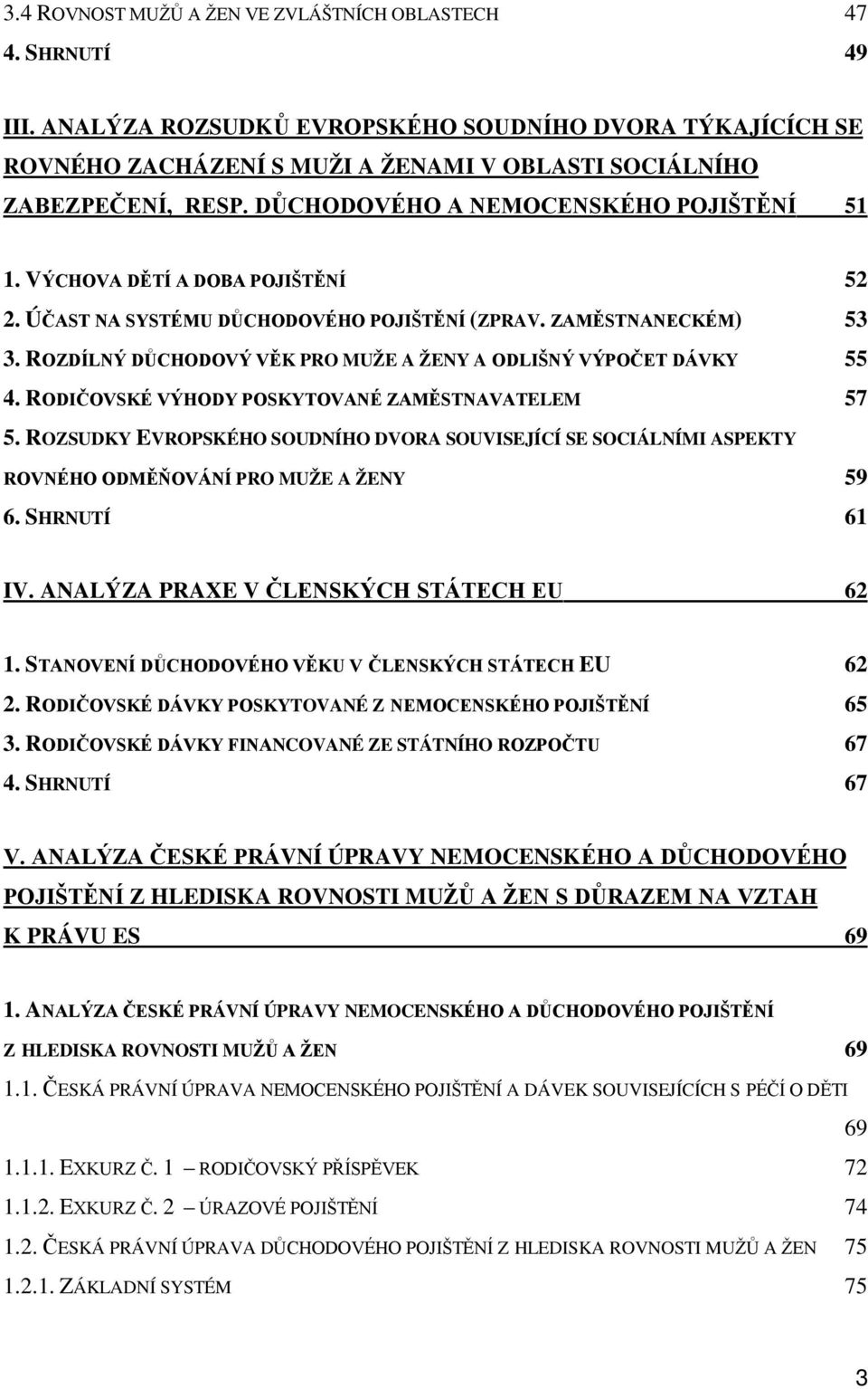 ROZDÍLNÝ DŮCHODOVÝ VĚK PRO MUŽE A ŽENY A ODLIŠNÝ VÝPOČET DÁVKY 55 4. RODIČOVSKÉ VÝHODY POSKYTOVANÉ ZAMĚSTNAVATELEM 57 5.