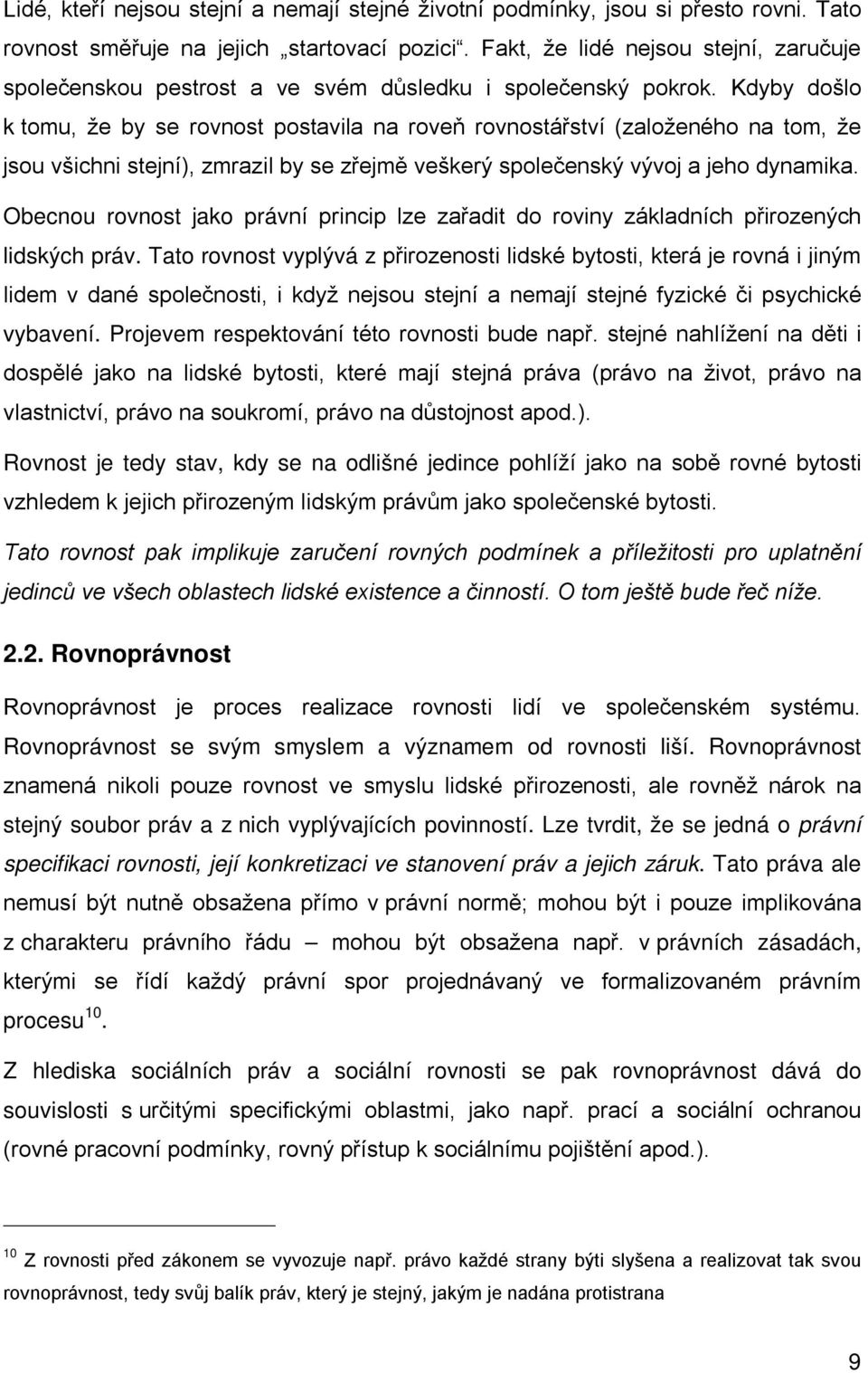 Kdyby došlo k tomu, že by se rovnost postavila na roveň rovnostářství (založeného na tom, že jsou všichni stejní), zmrazil by se zřejmě veškerý společenský vývoj a jeho dynamika.