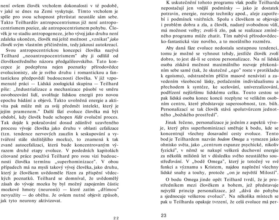 Člověk je ve stadiu antropogeneze, jeho vývoj jako druhu není zdaleka ukončen, člověk má ještě možnost vznikat" jako člověk svým vlastním přičiněním, tedy jakousi autokreací.