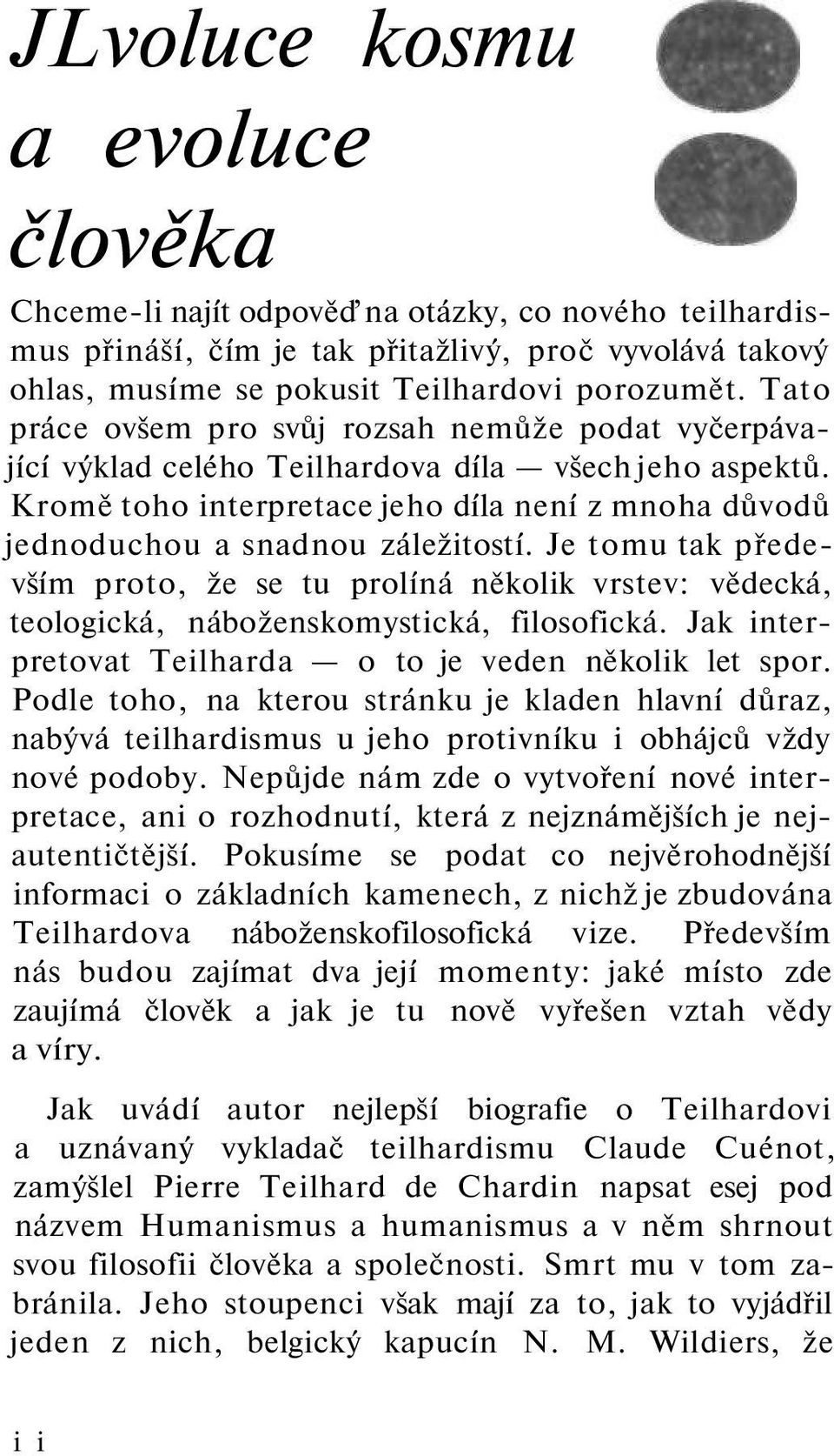 Je tomu tak především proto, že se tu prolíná několik vrstev: vědecká, teologická, náboženskomystická, filosofická. Jak interpretovat Teilharda o to je veden několik let spor.