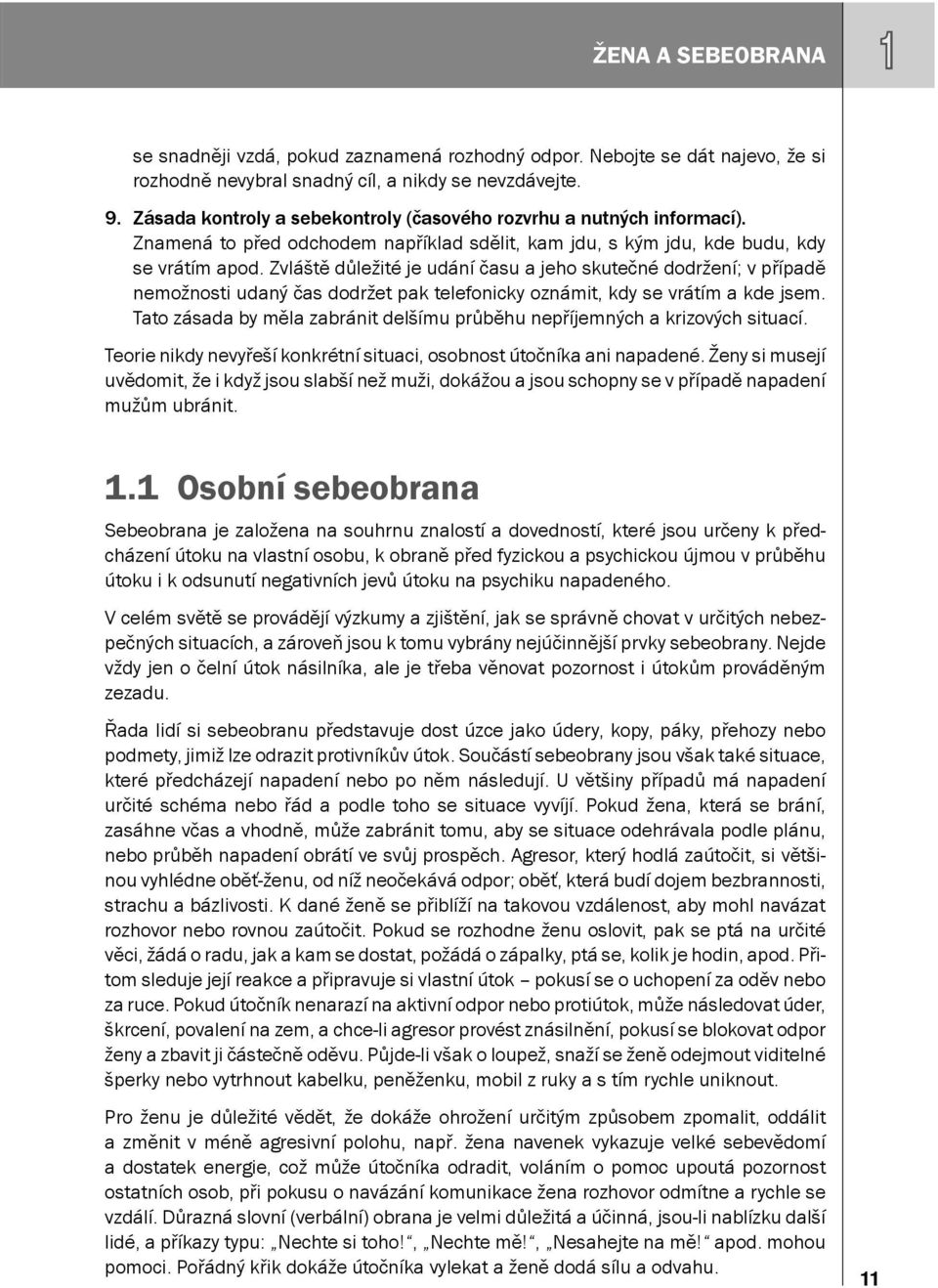 Zvláště důležité je udání času a jeho skutečné dodržení; v případě nemožnosti udaný čas dodržet pak telefonicky oznámit, kdy se vrátím a kde jsem.