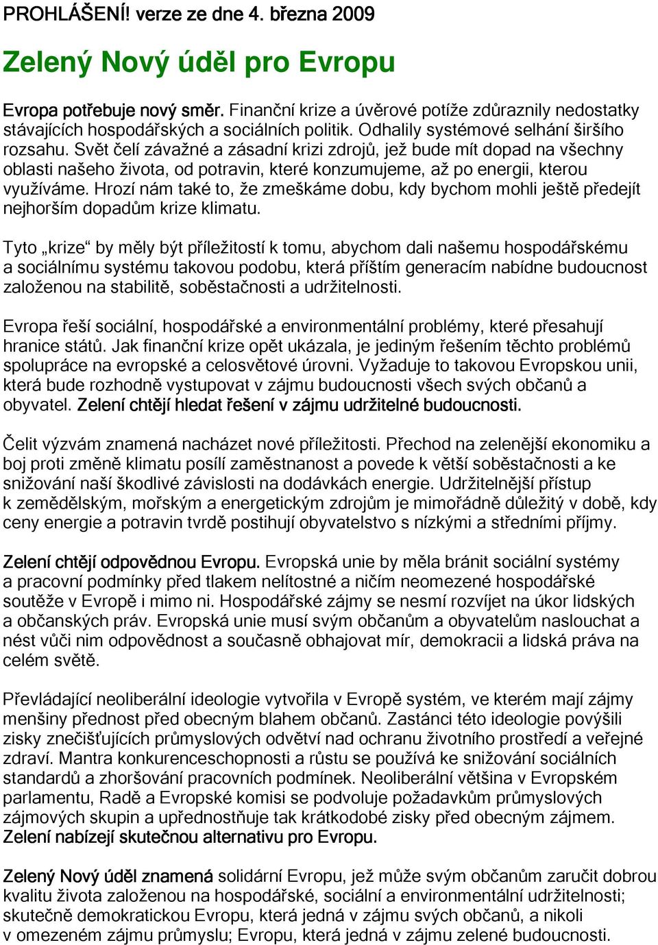 Svět čelí závažné a zásadní krizi zdrojů, jež bude mít dopad na všechny oblasti našeho života, od potravin, které konzumujeme, až po energii, kterou využíváme.