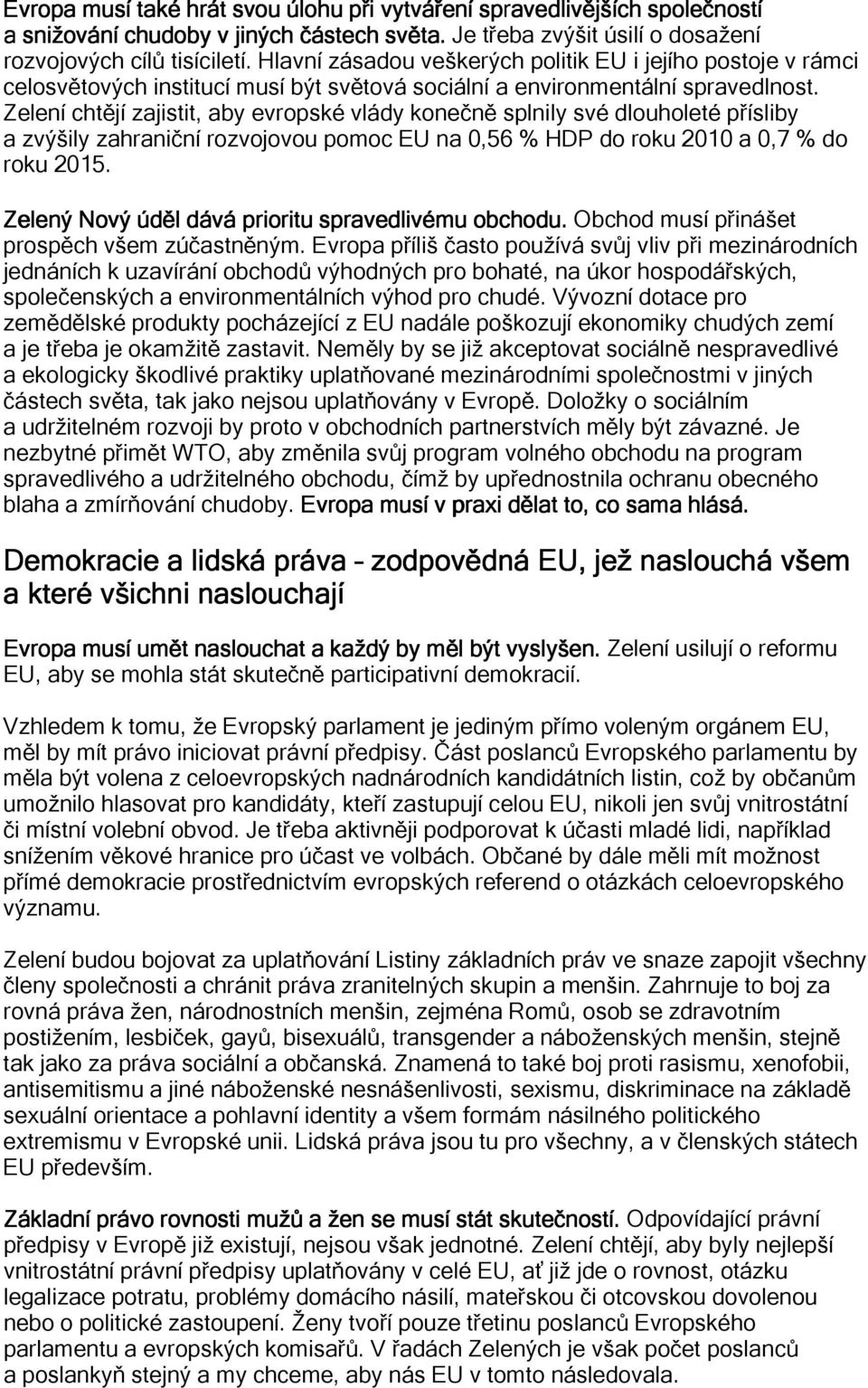 Zelení chtějí zajistit, aby evropské vlády konečně splnily své dlouholeté přísliby a zvýšily zahraniční rozvojovou pomoc EU na 0,56 % HDP do roku 2010 a 0,7 % do roku 2015.