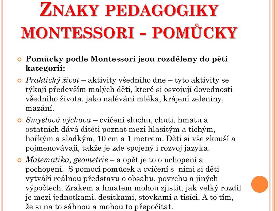 Smyslová výchova cvičení sluchu, chuti, hmatu a ostatních dává dítěti poznat mezi hlasitým a tichým, hořkým a sladkým, 10 cm a 1 metrem.