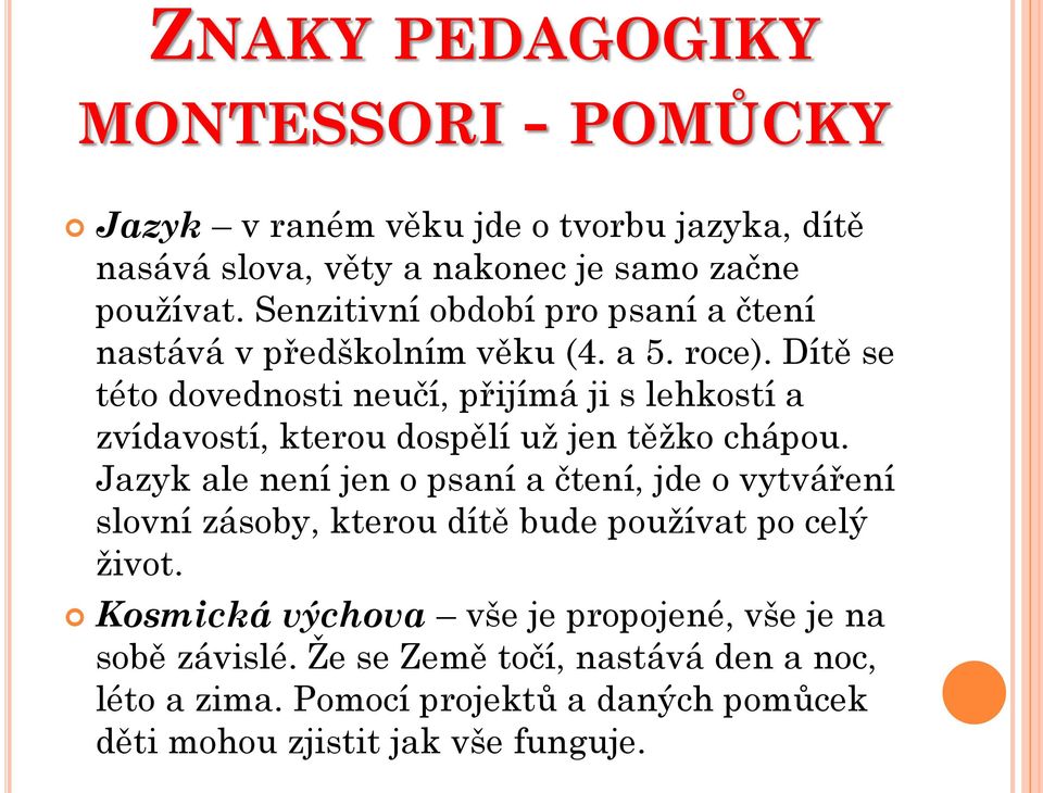 Dítě se této dovednosti neučí, přijímá ji s lehkostí a zvídavostí, kterou dospělí už jen těžko chápou.