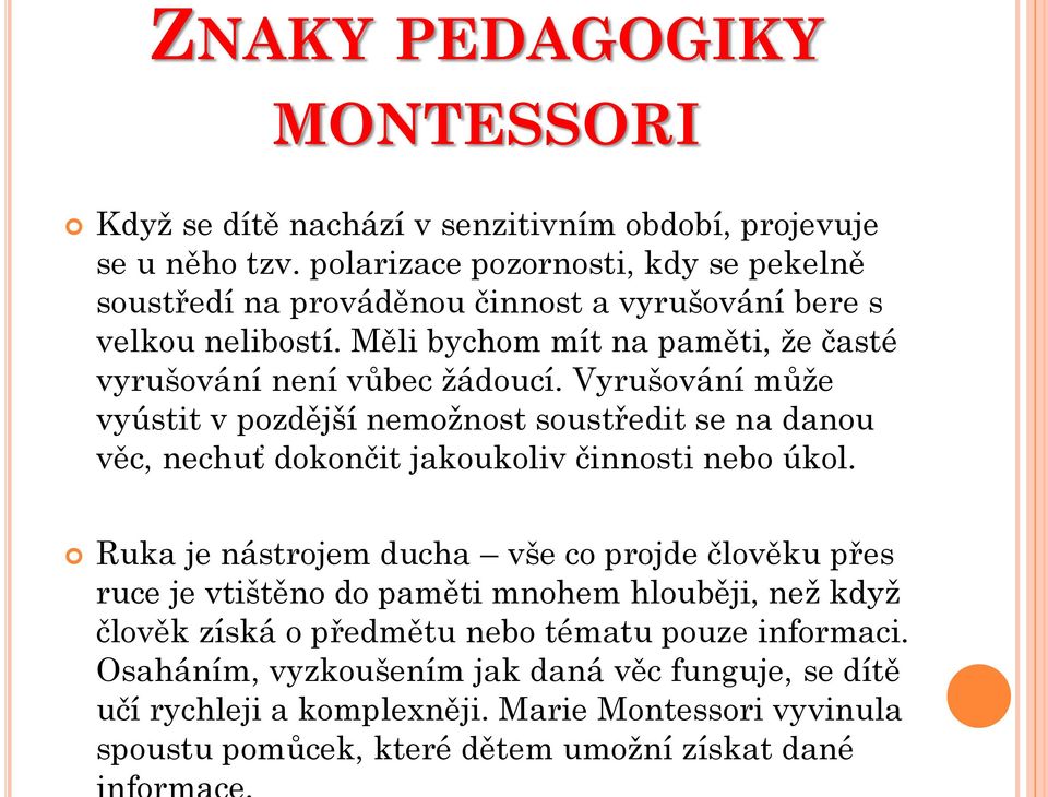 Vyrušování může vyústit v pozdější nemožnost soustředit se na danou věc, nechuť dokončit jakoukoliv činnosti nebo úkol.