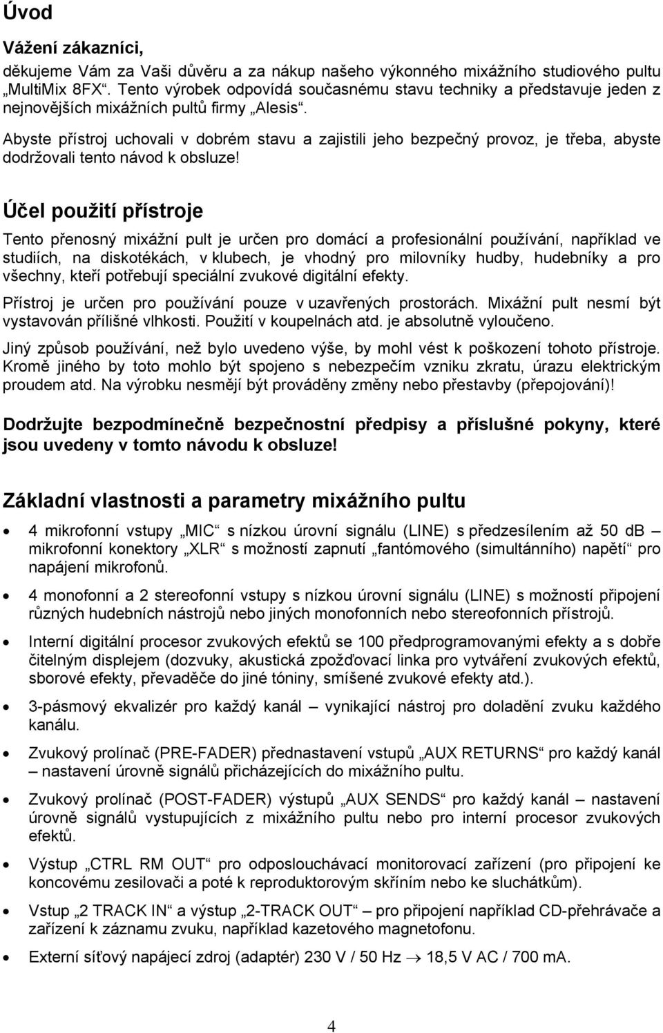 Abyste přístroj uchovali v dobrém stavu a zajistili jeho bezpečný provoz, je třeba, abyste dodržovali tento návod k obsluze!