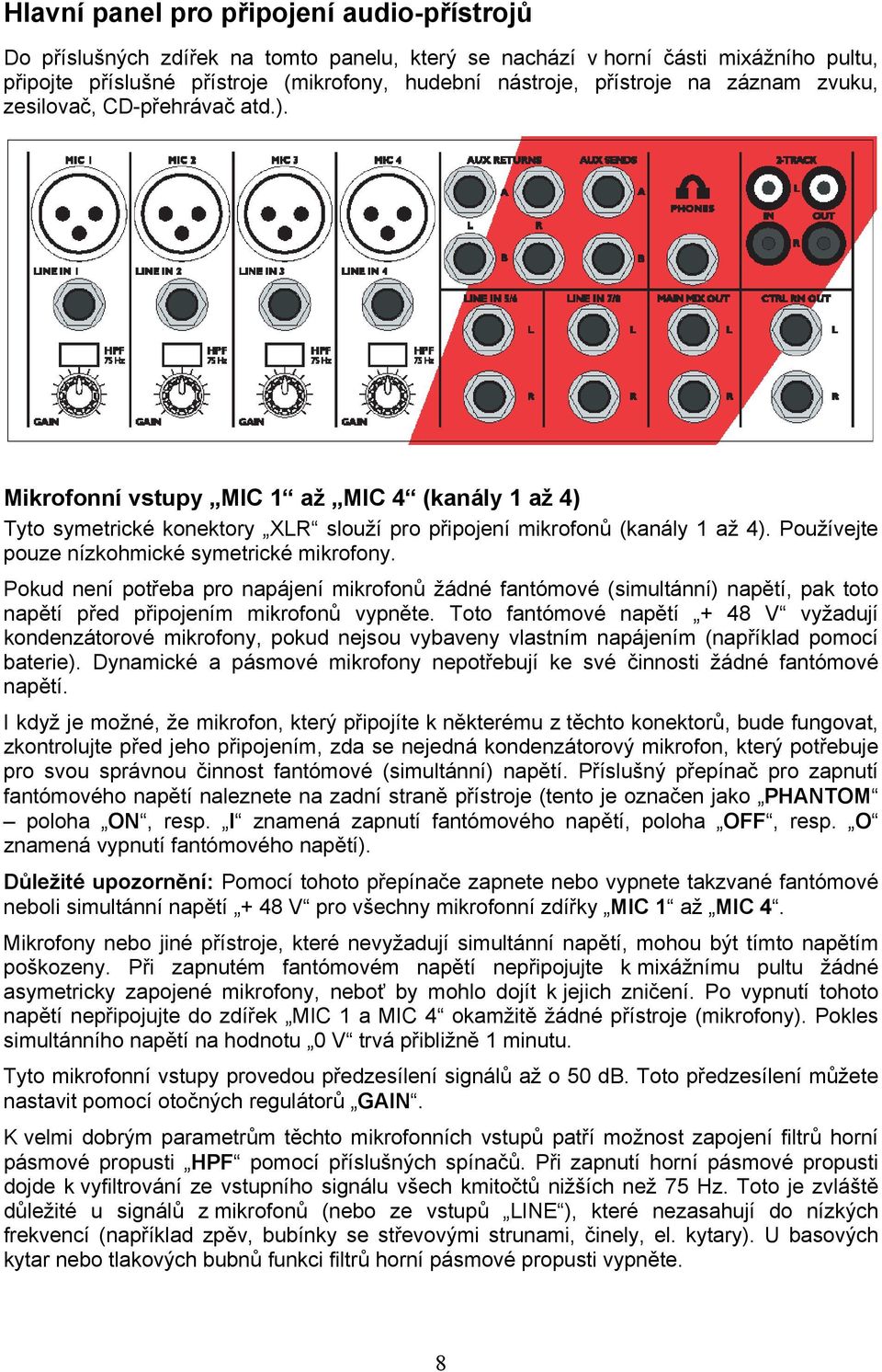 Používejte pouze nízkohmické symetrické mikrofony. Pokud není potřeba pro napájení mikrofonů žádné fantómové (simultánní) napětí, pak toto napětí před připojením mikrofonů vypněte.