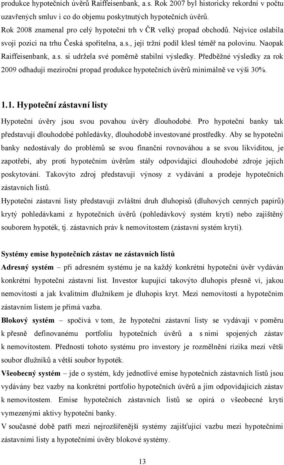 Předběţné výsledky za rok 2009 odhadují meziroční propad produkce hypotečních úvěrů minimálně ve výši 30%. 1.1. Hypoteční zástavní listy Hypoteční úvěry jsou svou povahou úvěry dlouhodobé.