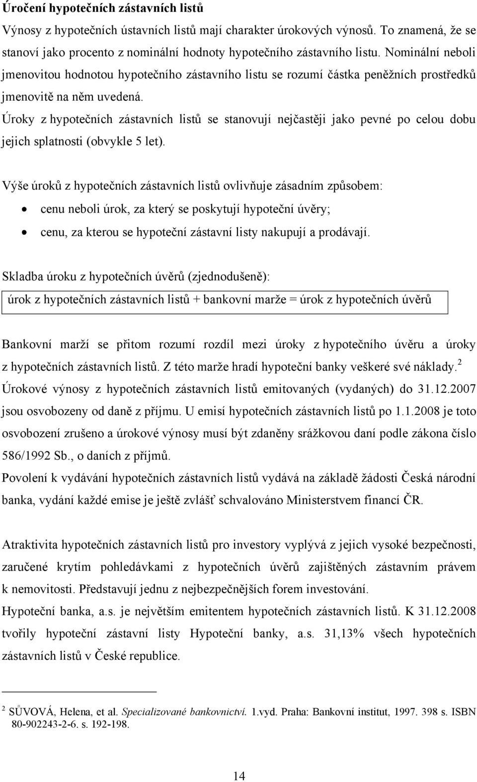 Úroky z hypotečních zástavních listů se stanovují nejčastěji jako pevné po celou dobu jejich splatnosti (obvykle 5 let).