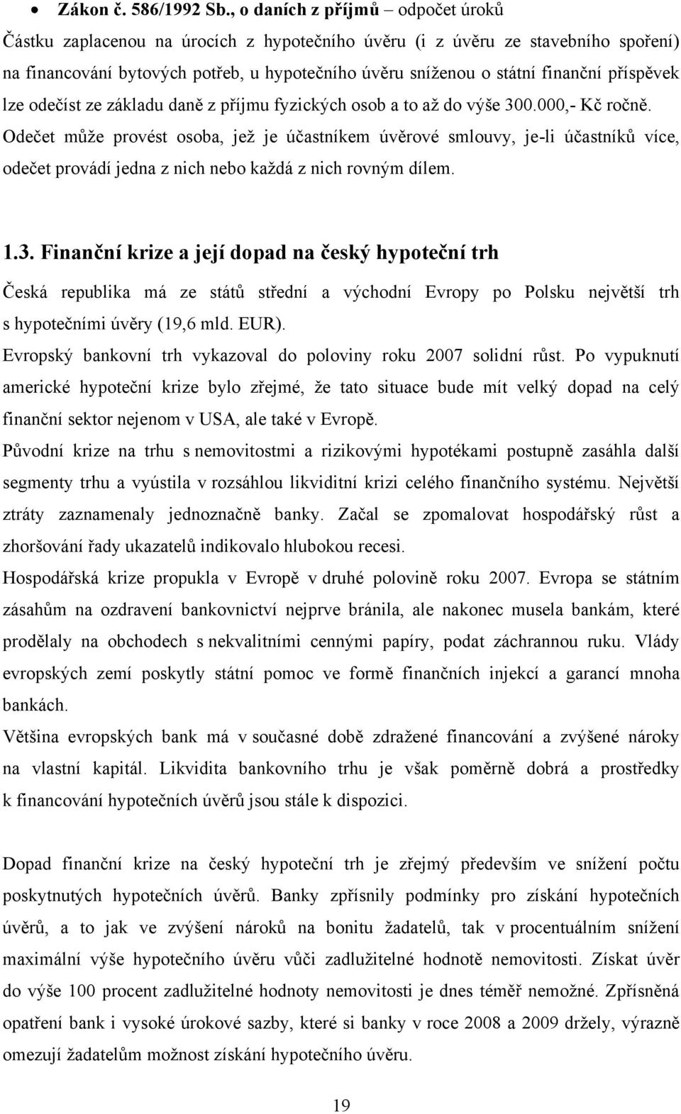 příspěvek lze odečíst ze základu daně z příjmu fyzických osob a to aţ do výše 300.000,- Kč ročně.