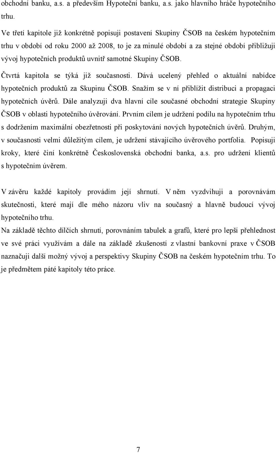 produktů uvnitř samotné Skupiny ČSOB. Čtvrtá kapitola se týká jiţ současnosti. Dává ucelený přehled o aktuální nabídce hypotečních produktů za Skupinu ČSOB.