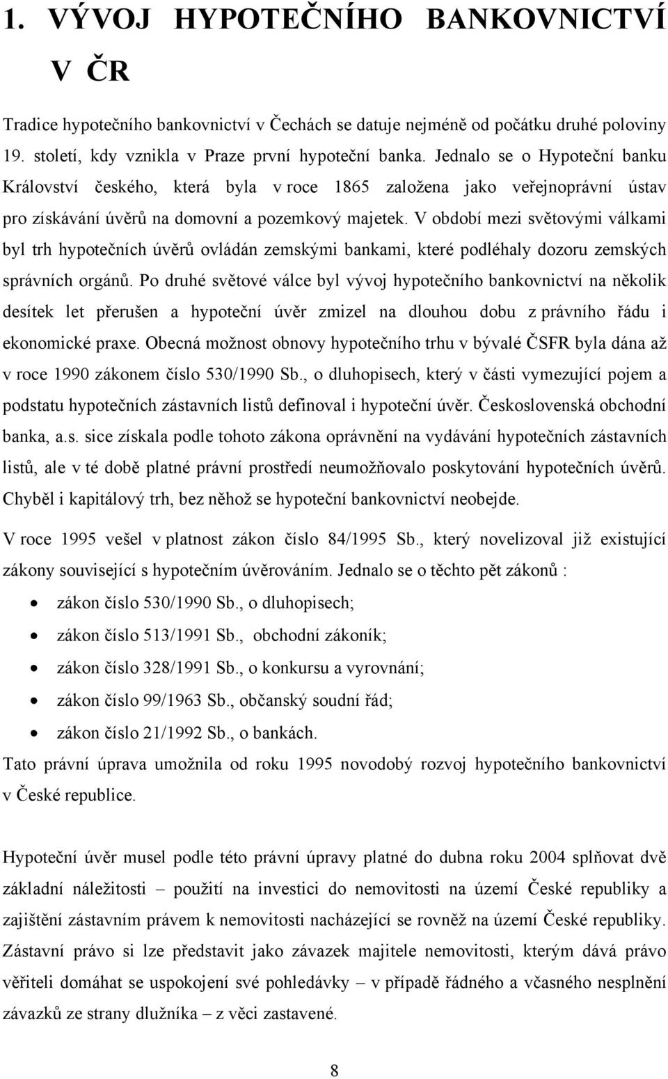 V období mezi světovými válkami byl trh hypotečních úvěrů ovládán zemskými bankami, které podléhaly dozoru zemských správních orgánů.