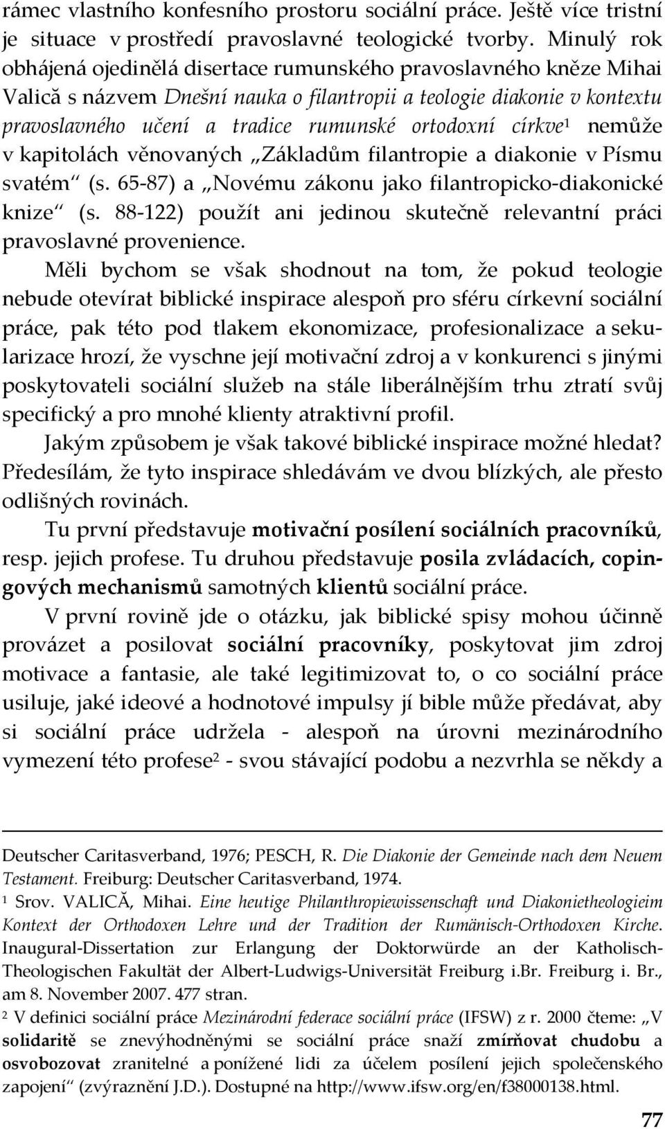 církve nemůže v kapitolách věnovaných Základům filantropie a diakonie v Písmu svatém (s. 65-87) a Novému zákonu jako filantropicko-diakonické knize (s.