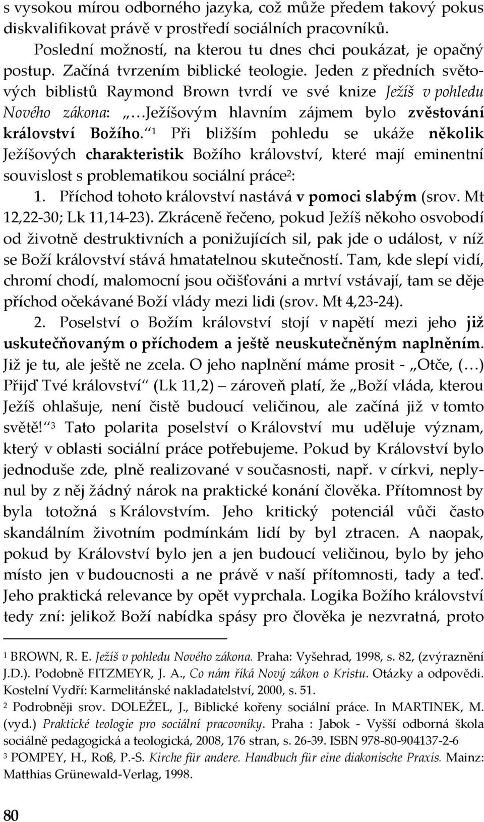 Při bližším pohledu se ukáže několik Ježíšových charakteristik Božího království, které mají eminentní souvislost s problematikou sociální práce :.