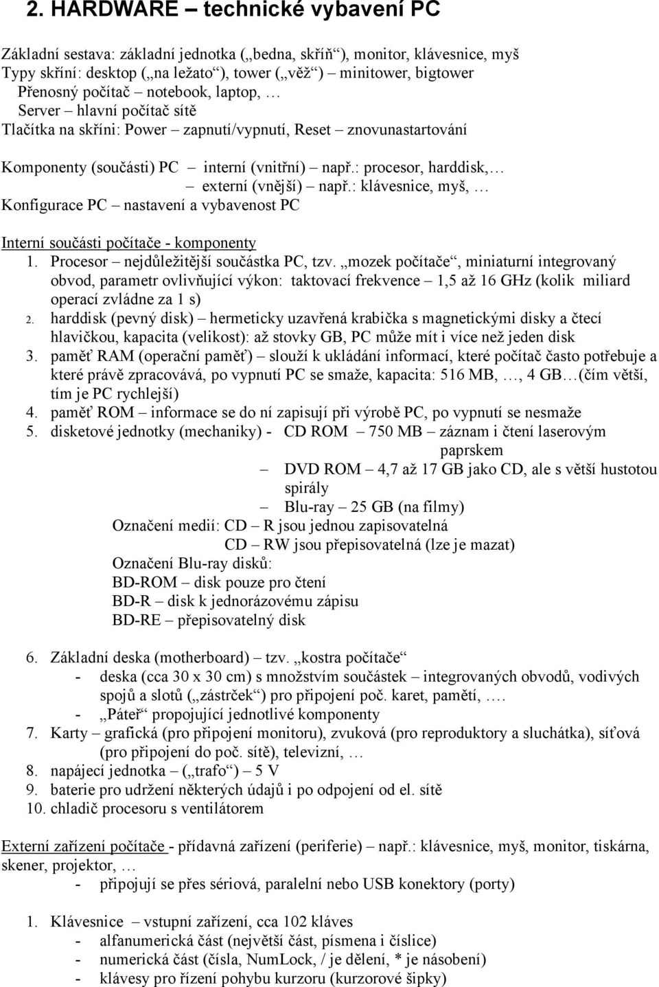 : procesor, harddisk, externí (vnější) např.: klávesnice, myš, Konfigurace PC nastavení a vybavenost PC Interní součásti počítače - komponenty 1. Procesor nejdůležitější součástka PC, tzv.