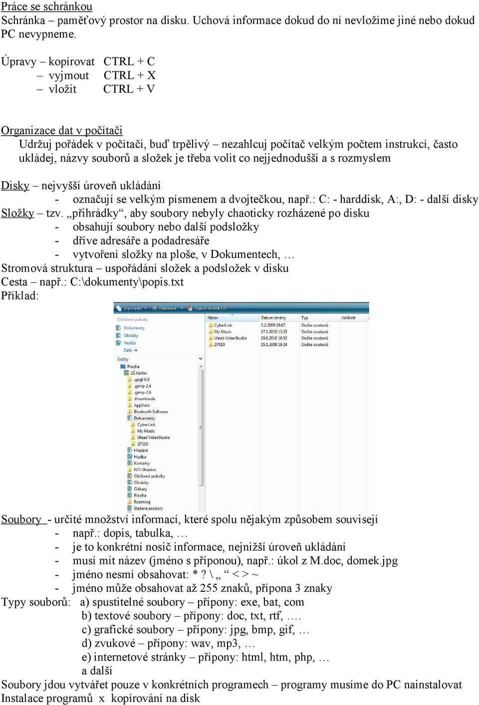 složek je třeba volit co nejjednodušší a s rozmyslem Disky nejvyšší úroveň ukládání - označují se velkým písmenem a dvojtečkou, např.: C: - harddisk, A:, D: - další disky Složky tzv.