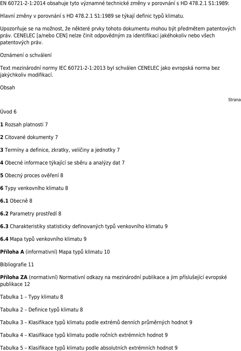 Oznámení o schválení Text mezinárodní normy IEC 60721-2-1:2013 byl schválen CENELEC jako evropská norma bez jakýchkoliv modifikací.